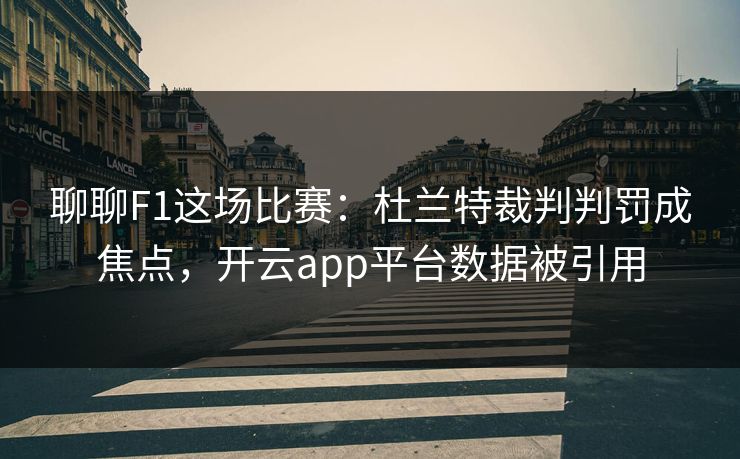 聊聊F1这场比赛：杜兰特裁判判罚成焦点，开云app平台数据被引用
