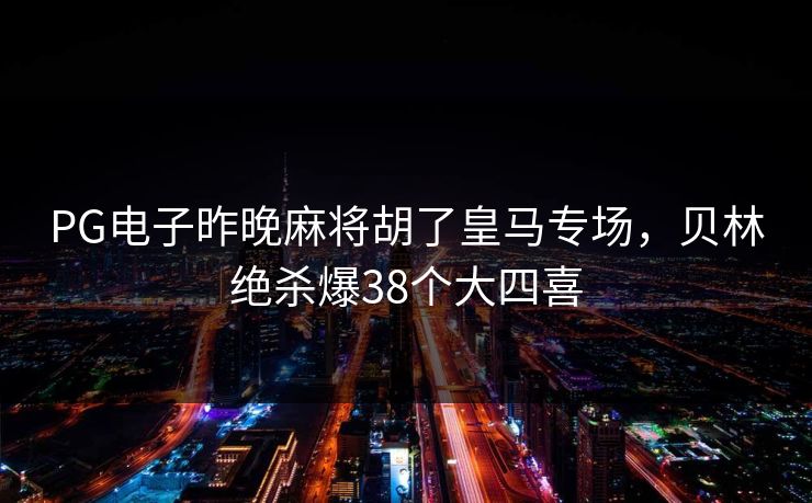 PG电子昨晚麻将胡了皇马专场，贝林绝杀爆38个大四喜