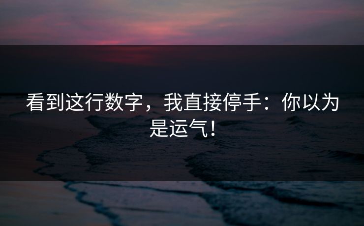 看到这行数字，我直接停手：你以为是运气！